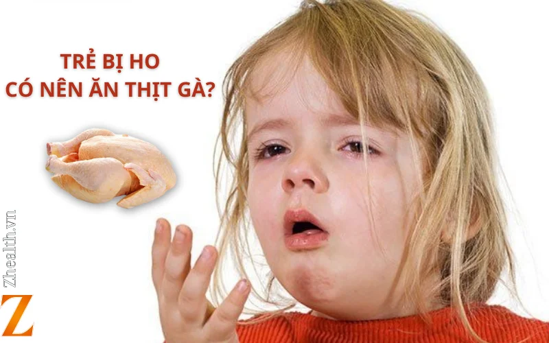 trẻ bị ho có nên ăn thịt gà không