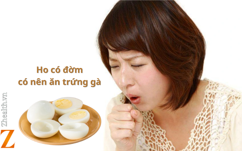 Ho có đờm có nên ăn trứng gà