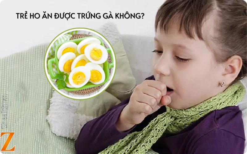 trẻ bị ho có ăn được trứng gà không?